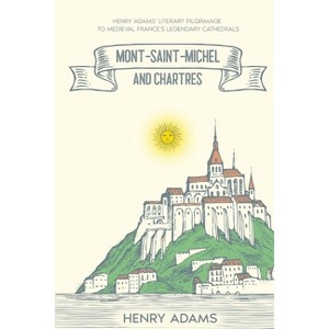 Mont-Saint-Michel and Chartres - by  Henry Adams (Paperback) - 1 of 1