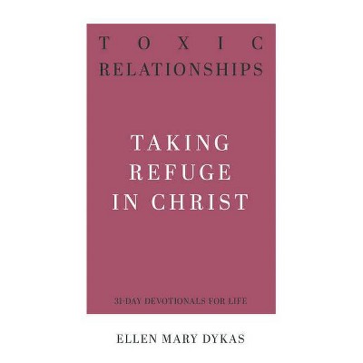 Toxic Relationships: Taking Refuge in Christ - (31-Day Devotionals for Life) by  Ellen Mary Dykas (Paperback)