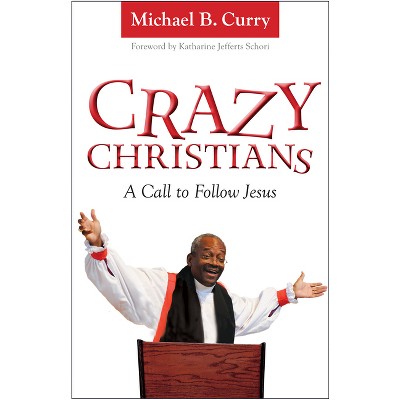Crazy Christians - by  Michael B Curry (Paperback)