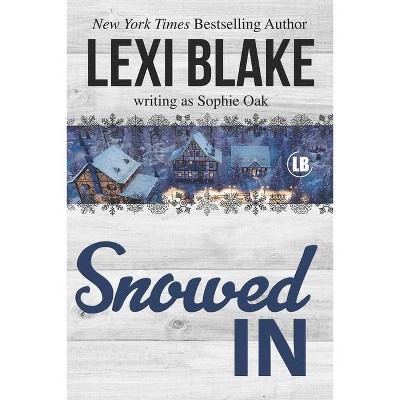 Snowed In - by  Sophie Oak & Lexi Blake (Paperback)