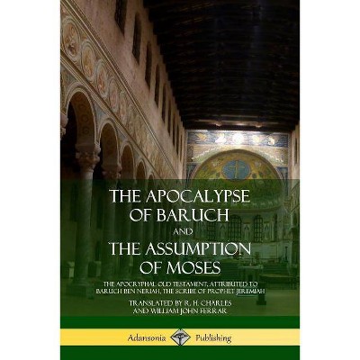 The Apocalypse of Baruch and The Assumption of Moses - by  R H Charles & William John Ferrar (Paperback)