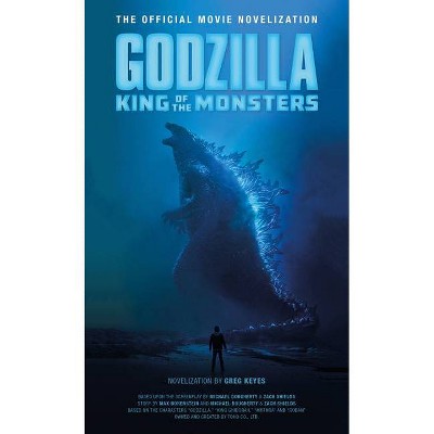 Godzilla: King of the Monsters - The Official Movie Novelization - by  Greg Keyes (Paperback)