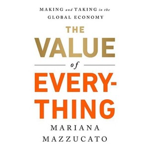 The Value of Everything - by  Mariana Mazzucato (Hardcover) - 1 of 1