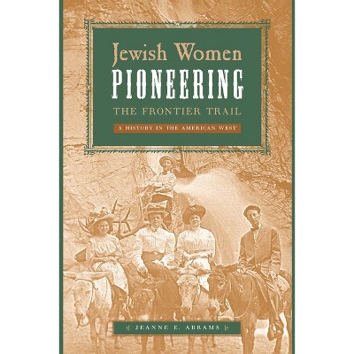 Jewish Women Pioneering the Frontier Trail - by  Jeanne E Abrams (Paperback)