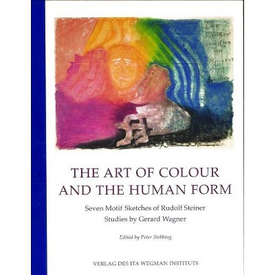 The Art of Colour and the Human Form - by  Rudolf Steiner & Gerard Wagner (Hardcover)