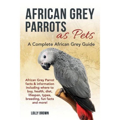 African Grey Parrots as Pets - by  Lolly Brown (Paperback)