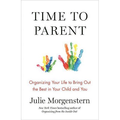 Time to Parent - by  Julie Morgenstern (Paperback)