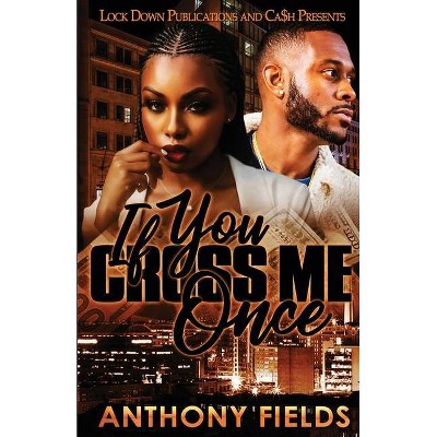 If You Cross Me Once - by  Anthony Fields (Paperback)