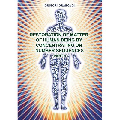 Restoration of Matter of Human Being by Concentrating on Number Sequence - Part 1 - by  Grigori Grabovoi (Paperback)