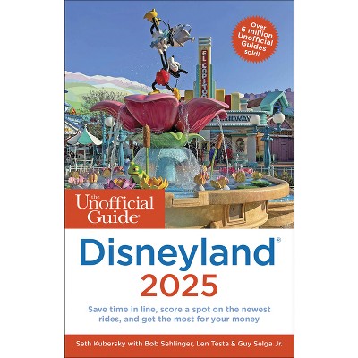 The Unofficial Guide to Disneyland 2025 - (Unofficial Guides) by  Seth Kubersky & Bob Sehlinger & Len Testa & Guy Selga (Paperback)