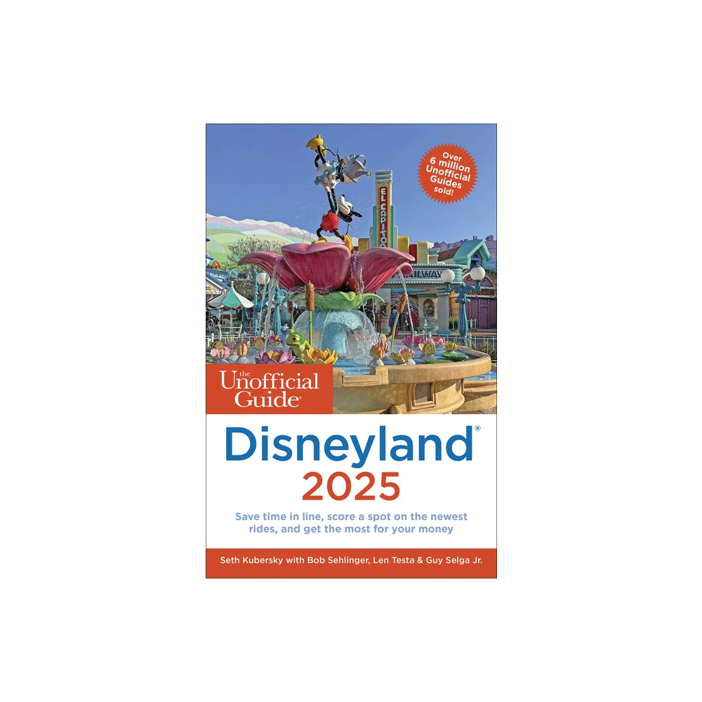 The Unofficial Guide to Disneyland 2025 - (Unofficial Guides) by Seth Kubersky & Bob Sehlinger & Len Testa & Guy Selga (Paperback)