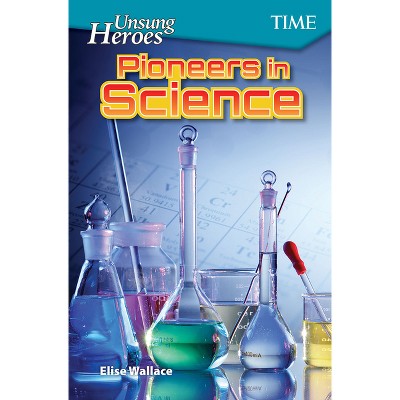 Unsung Heroes: Pioneers in Science - (Time(r) Informational Text) by  Elise Wallace (Paperback)