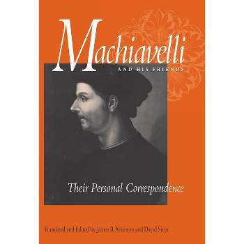 Machiavelli and His Friends - by  Niccolò Machiavelli (Paperback)
