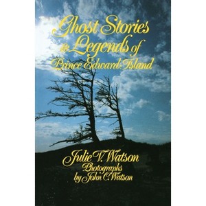 Ghost Stories and Legends of Prince Edward Island - by  Julie V Watson (Paperback) - 1 of 1