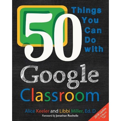 50 Things You Can Do With Google Classroom - by  Alice Keeler & Libbi Miller (Paperback)