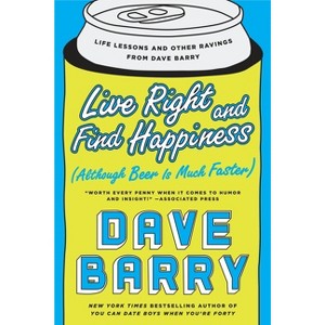 Live Right and Find Happiness (Although Beer Is Much Faster) - by  Dave Barry (Paperback) - 1 of 1