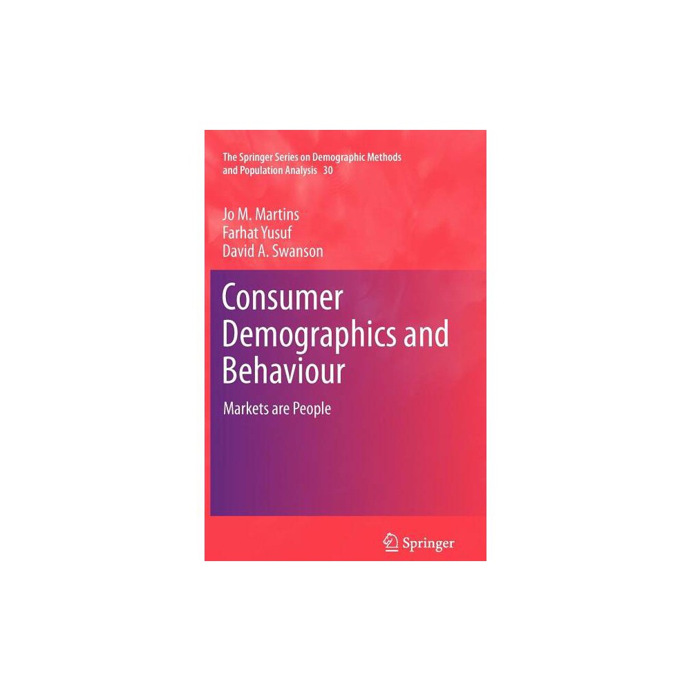 Consumer Demographics and Behaviour - (The Springer Demographic Methods and Population Analysis) by Jo M Martins & Farhat Yusuf & David A Swanson