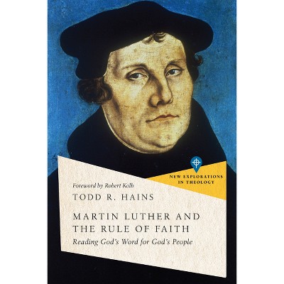 Martin Luther and the Rule of Faith - (New Explorations in Theology) by  Todd R Hains (Paperback)