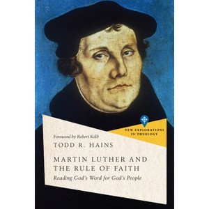 Martin Luther and the Rule of Faith - (New Explorations in Theology) by  Todd R Hains (Paperback) - 1 of 1