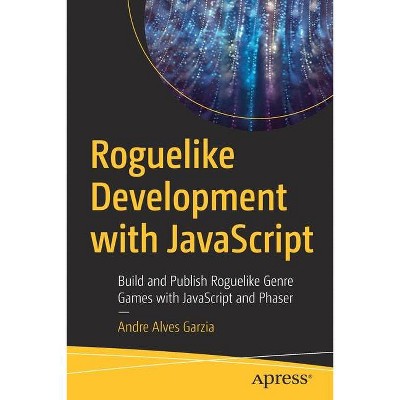 Roguelike Development with JavaScript - by  Andre Alves Garzia (Paperback)