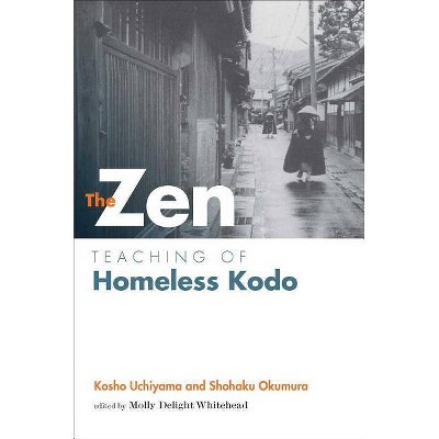 The Zen Teaching of Homeless Kodo - by  Kosho Uchiyama & Shohaku Okumura (Paperback)