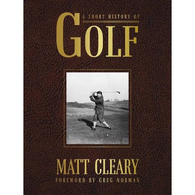 A Short History of Golf - by  Matt Cleary (Hardcover)