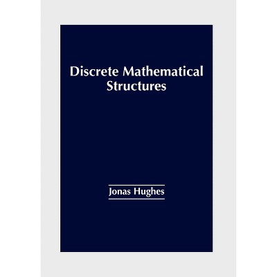 Discrete Mathematical Structures - by  Jonas Hughes (Hardcover)