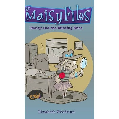 Maisy And The Missing Mice (The Maisy Files Book 1) - by  Elizabeth Woodrum (Hardcover)