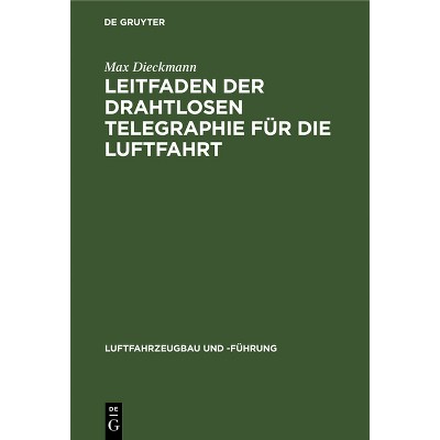 Leitfaden Der Drahtlosen Telegraphie Für Die Luftfahrt - (Luftfahrzeugbau Und -Führung) by  Max Dieckmann (Hardcover)