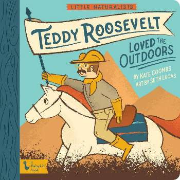 Little Naturalists: Teddy Roosevelt Loved the Outdoors - (Babylit) by  Kate Coombs (Board Book)