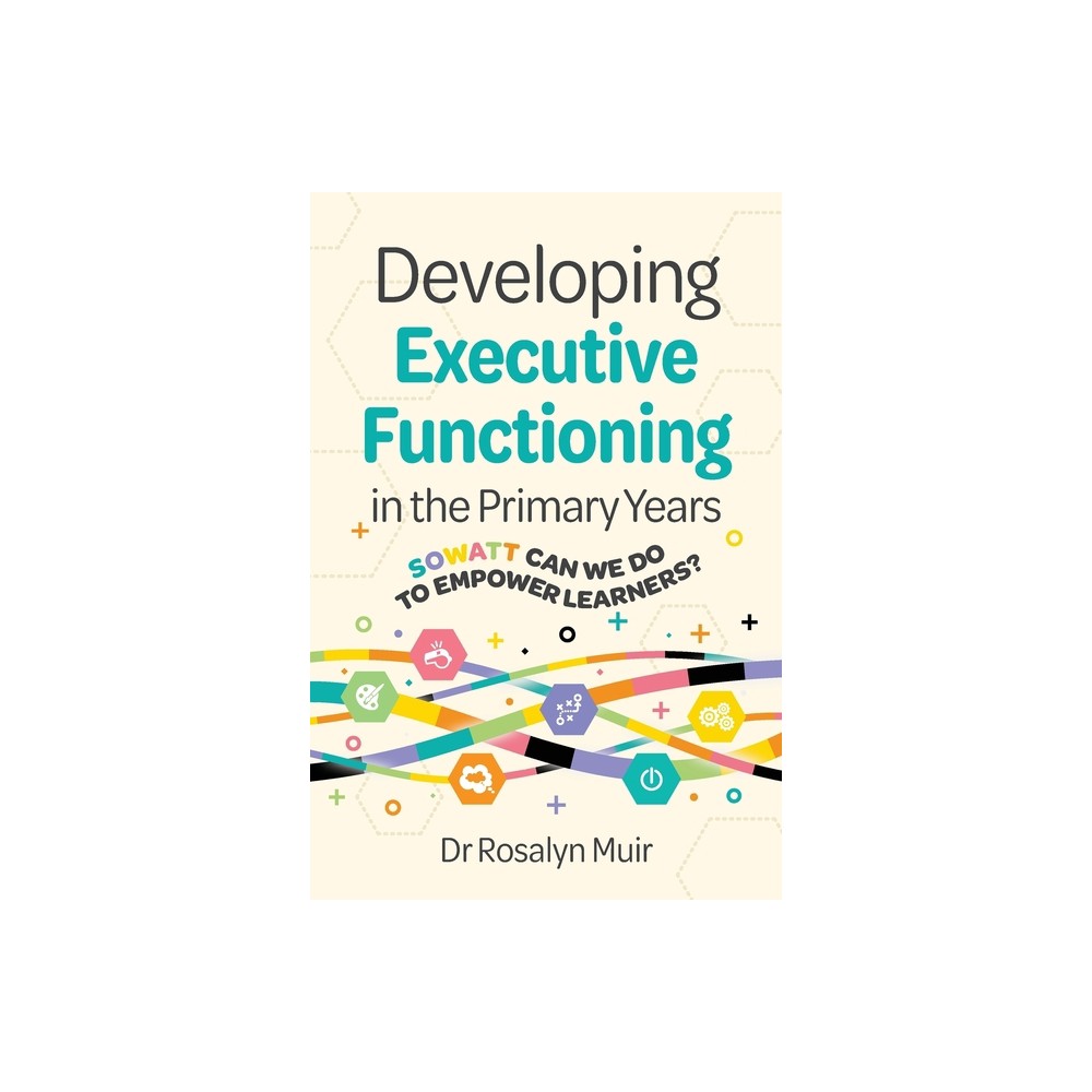 Developing Executive Functioning in the Primary Years - by Rosalyn Muir (Paperback)