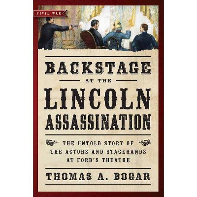 Backstage at the Lincoln Assassination - (Civil War Collection) by  Thomas A Bogar (Paperback)