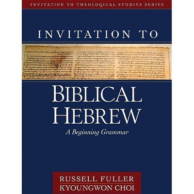 Invitation to Biblical Hebrew - (Invitation to Theological Studies) by  Russell T Fuller & Kyoungwon Choi (Hardcover)