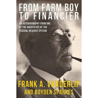 From Farm Boy To Financier - by  Frank a Vanderlip (Paperback)