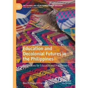 Education and Decolonial Futures in the Philippines - (Cultural and Social Foundations of Education) by  Bea Rodriguez-Fransen (Hardcover) - 1 of 1