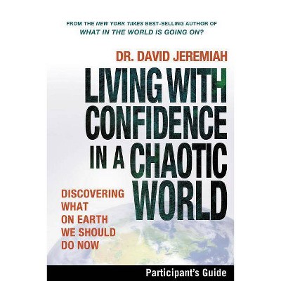 Living with Confidence in a Chaotic World Participant's Guide - by  David Jeremiah (Paperback)