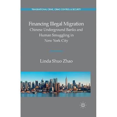 Financing Illegal Migration - (Transnational Crime, Crime Control and Security) by  Linda Zhao (Paperback)