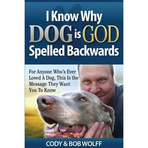 I Know Why Dog Is God Spelled Backwards By Robert Wolff Paperback Target