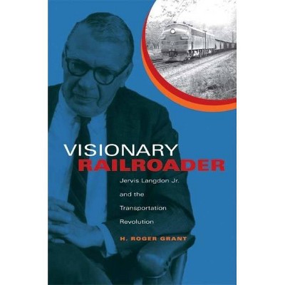 Visionary Railroader - (Railroads Past and Present) by  H Roger Grant (Hardcover)