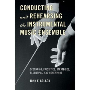 Conducting and Rehearsing the Instrumental Music Ensemble - by  John F Colson (Paperback) - 1 of 1
