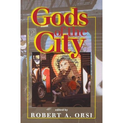 Gods of the City - (Religion in North America) by  Robert A Orsi (Paperback)