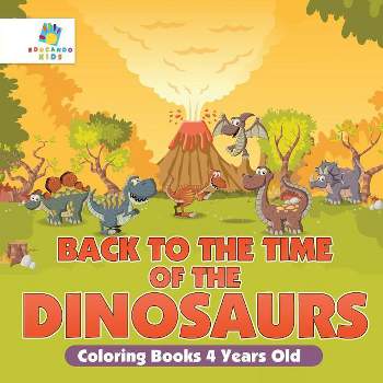 Back to the Time of the Dinosaurs Coloring Books 4 Years Old - by  Educando Kids (Paperback)