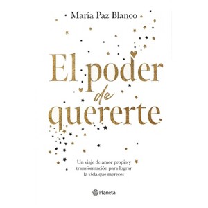 El Poder de Quererte: Un Viaje de Amor Propio Y Transformación Para Lograr La Vida Que Mereces / The Power of Loving You - by  María Paz Blanco - 1 of 1