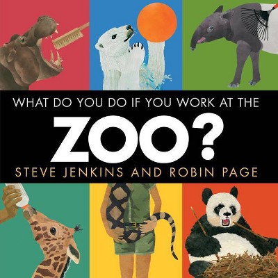 What Do You Do If You Work at the Zoo? - by  Steve Jenkins & Robin Page (Hardcover)