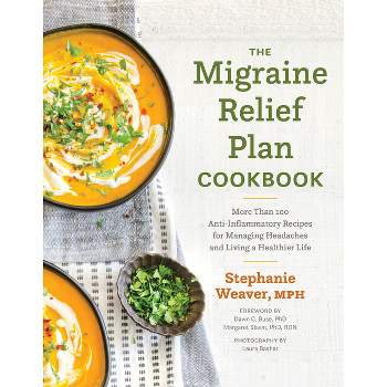 The Migraine Relief Plan Cookbook - by  Stephanie Weaver (Hardcover)
