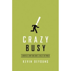 Crazy Busy - by  Kevin DeYoung (Paperback) - 1 of 1