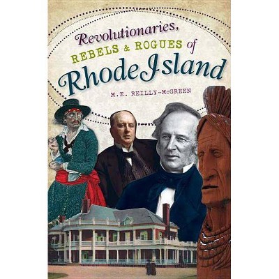 Revolutionaries, Rebels and Rogues of Rhode Island - (Wicked) by  M E Reilly-McGreen (Paperback)