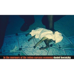 In the Murmurs of the Rotten Carcass Economy - by  Daniel Borzutzky (Paperback) - 1 of 1