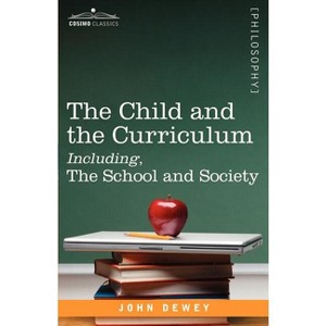 The Child and the Curriculum Including, the School and Society - (Cosimo Classics. Philosophy) by  John Dewey (Paperback) - 1 of 1
