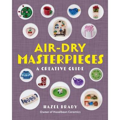 Air-Dry Masterpieces - by  Hazel Brady (Paperback)